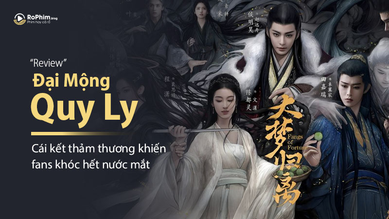 Review Đại Mộng Quy Ly: Cái Kết Thảm Thương Khiến Fans Khóc Hết Nước Mắt