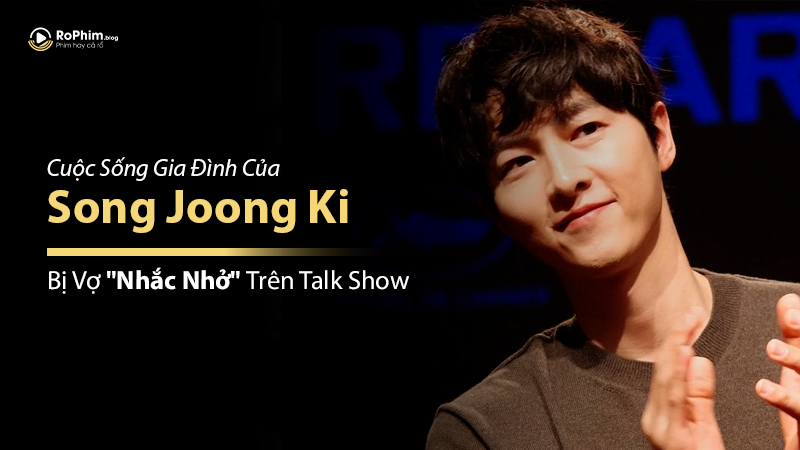 Cuộc Sống Gia Đình Của Song Joong Ki: Bị Vợ 