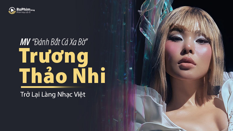 Trương Thảo Nhi Trở Lại Làng Nhạc Việt Với MV “Đánh Bắt Cá Xa Bờ”