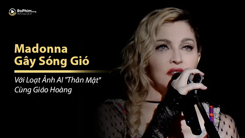 Madonna Gây Sóng Gió Với Loạt Ảnh AI 