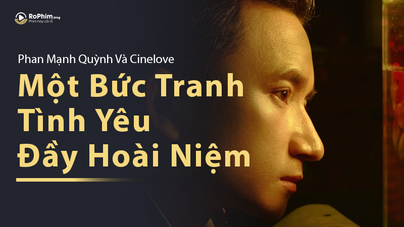 Chân dung Phan Mạnh Quỳnh với ánh sáng vàng hoài niệm, kèm dòng chữ “Một Bức Tranh Tình Yêu Đầy Hoài Niệm” từ dự án Cinelove.