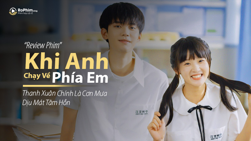 Review phim Khi Anh Chạy Về Phía Em: Thanh Xuân Chính Là Cơn Mưa Dịu Mát Tâm Hồn