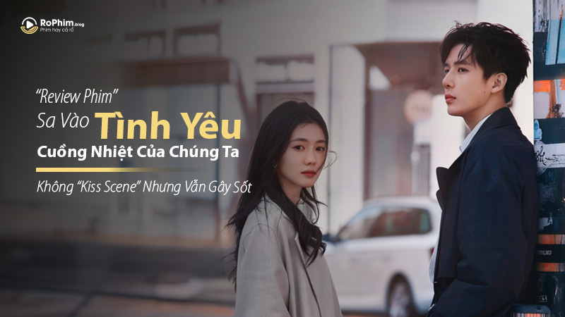Review Phim Sa Vào Tình Yêu Cuồng Nhiệt Của Chúng Ta