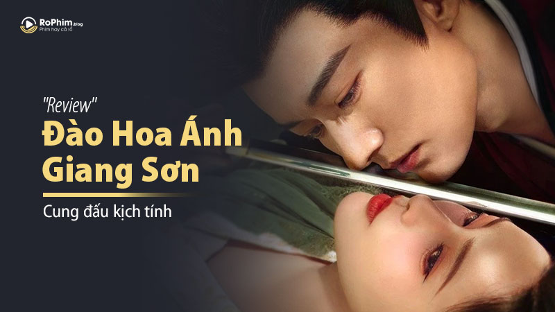 Review Đào Hoa Ánh Giang Sơn: Cung đấu kịch tính, yêu hận đan xen tạo nên bom tấn cổ trang mùa hè 2025!