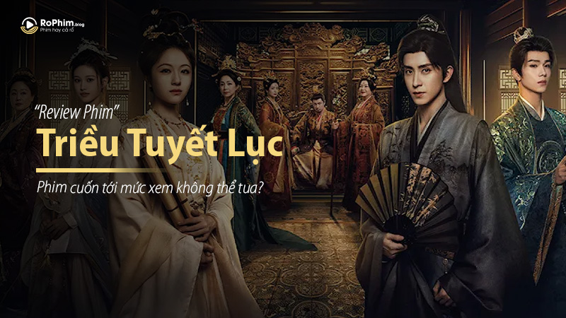 Review Triều Tuyết Lục: Phim cuốn tới mức xem không thể tua?